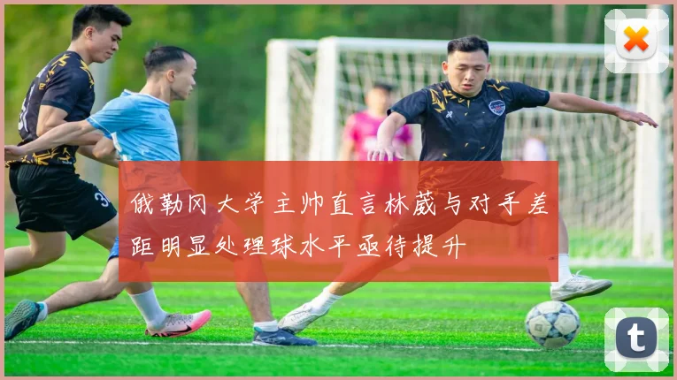 俄勒冈大学主帅直言林葳与对手差距明显处理球水平亟待提升