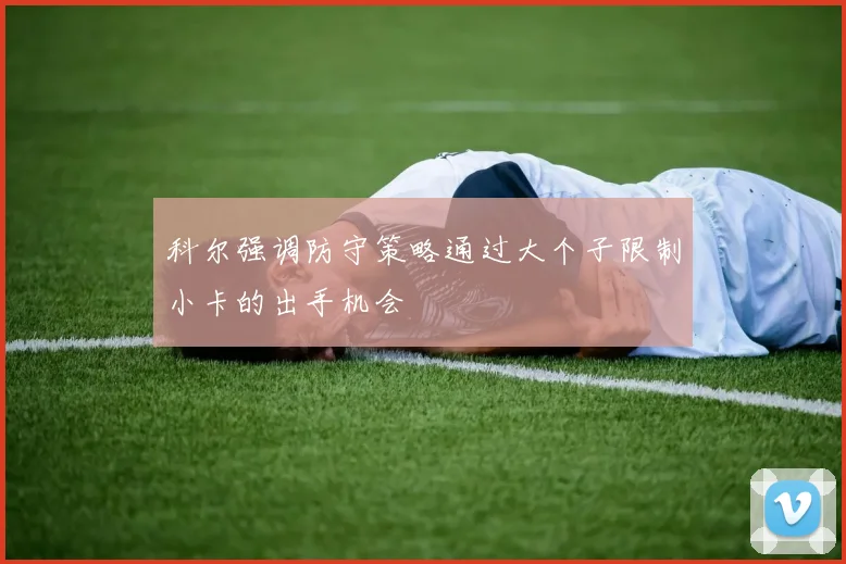 科尔强调防守策略通过大个子限制小卡的出手机会